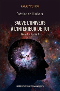 Création de l'univers - Sauve l'Univers à l'intérieur de toi. Tome 2, Partie 1 - Petrov Arkady