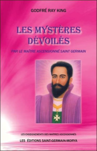 Les mystères dévoilés par le Maître Ascensionné Saint Germain - Ray King Godfré