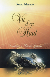 Vu d'en haut. Rencontre avec la Fraternité Galactique - Meurois Daniel