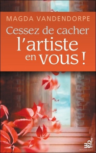 Cessez de cacher l'artiste en vous ! - Vandendorpe Magda