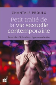 Petit traité de la vie sexuelle contemporaine / Revanche d'Aphrodite et hypersexualisation - Proulx Chantale