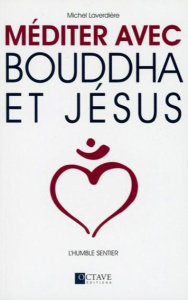 Méditer avec Bouddha et Jésus. L'humble sentier - Laverdière Michel