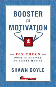 Booster sa motivation / Dix chocs pour se motiver et rester motivé - Doyle Shawn