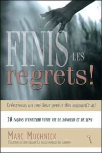 Finis les regrets ! 30 façon d'enrichir votre vie e bonheur et de sens - Muchnick Marc