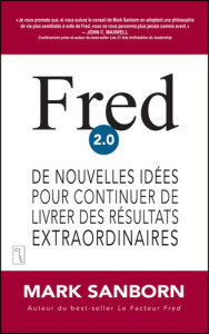 Fred 2.0. De nouvelles idées pour continuer de livrer des résultats extraordinaires - Sanborn Mark ; Gagnon Marie-Andrée