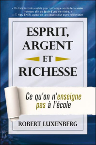 Esprit, argent et richesse. Ce qu'on n'enseigne à l'école - Luxenberg Robert