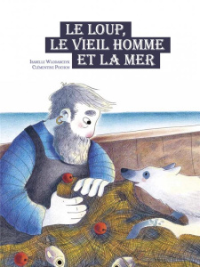 Le loup, le vieil homme et la mer - Wlodarczyk Isabelle ; Pochon Clémentine