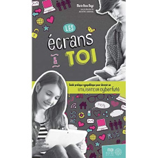 Les écrans et toi. Guide pratique sympathique pour devenir un utilisateur cyberfuté - Dayé Marie-Anne ; Cardinal Jacinthe