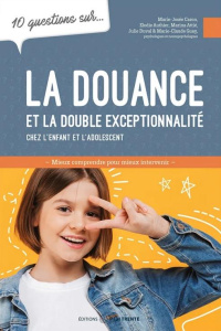 10 questions sur... la douance et la double exceptionnalité chez l'enfant et l'adolescent - Caron Marie-Josée ; Authier Elodie ; Attié Marina