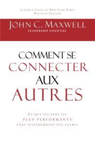 Comment se connecter aux autres. Ce que les gens les plus performants font différemment des autres - Maxwell John C.