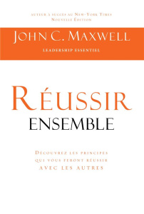 Réussir ensemble. Découvrez les principes qui vous feront réussir avec les autres - Maxwell John C. ; Neuhauser Aline