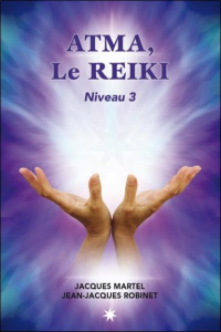 Atma, le Reïki. Niveau 3 - Martel Jacques ; Robinet Jean-Jacques