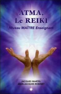 Atma, le Reiki. Niveau Maître enseignant - Robinet Jean-Jacques ; Martel Jacques