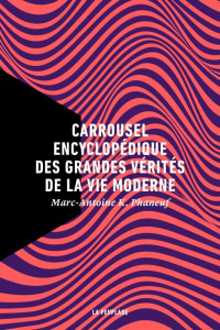 Carrousel encyclopédique des grandes vérités de la vie moderne - Phaneuf Marc-Antoine K.