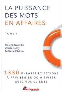 La puissance des mots en affaires. Tome 1, 1330 phrases et actions à privilégier ou à éviter avec vo - Douville Hélène ; Chénier Mélanie