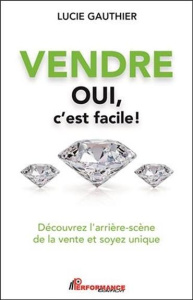 Vendre - Oui c'est facile ! Découvrez l'arrière-scène de la vente et soyez unique - Gauthier Lucie