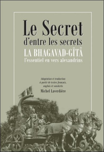 Le secret d'entre les secrets. La Bhagavad-Gîtâ. L'essentiel en vers alexandrins - Laverdière Michel ; Niyogi-Nakra Mamata