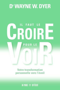 Il faut le croire pour le voir. Votre transformation personnelle vers l'éveil - Dyer Wayne-W ; Van Dexeyl Lara