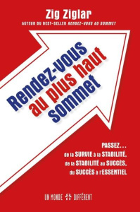 Rendez-vous au plus haut sommet. Passez... de la survie à la stabilité, de la stabilité au succès, d - Ziglar Zig ; Manseau Jean-Pierre