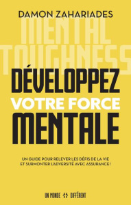 Développez votre force mentale. Un guide pour relever les défis de la vie et surmonter l'adversité a - Zahariades Damon ; Roy Jocelyne
