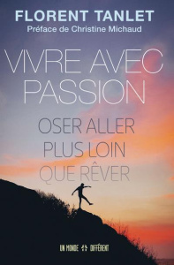Vivre avec passion. Oser aller plus loin que rêver - Tanlet Florent ; Michaud Christine