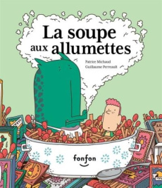 La soupe aux allumettes - Michaud Patrice ; Perreault Guillaume