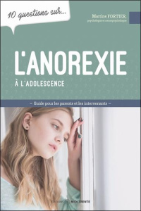 10 questions sur l'anorexie à l'adolescence. Guide pour les parents et les intervenants - Fortier Martine