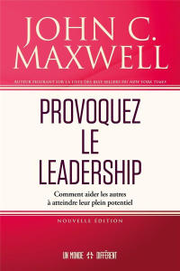 Provoquez le leadership. Comment aider les autres à atteindre leur plein potentiel - Maxwell John C.