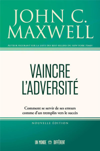 Vaincre l'adversité. Comment se servir de ses erreurs comme d'un tremplin vers le succès - Maxwell John C.
