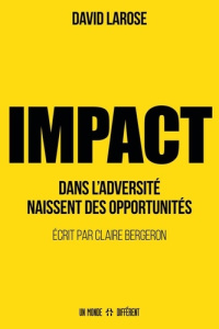 Impact. Dans l'adversité naissent des opportunités - Larose David ; Bergeron Claire