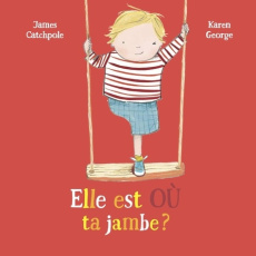 Elle est où ta jambe ? - Catchpole James ; George Karen ; Duchesne Christia