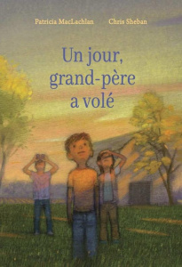 Un jour, grand-père a volé - Mac Lachlan Patricia ; Sheban Chris ; Duchesne Chr