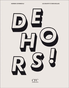 Dehors ! Le graffiti à Bruxelles - Grimmeau Adrien ; Bastin Olivier