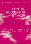Sentir, ressentir et agir. L'anatomie expérimentale du Body-Mind Centering - Bainbridge Cohen Bonnie ; Boucon Madie