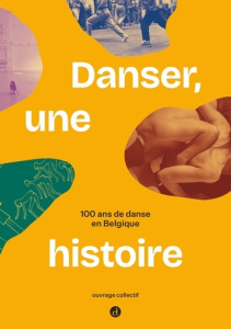 Danser, une histoire. 100 ans de danse en Belgique - Psarolis Alexia ; Andrien Baptiste ; Menet Béatric