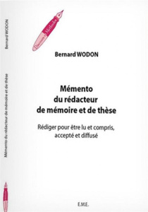 Mémento du rédacteur de mémoire et de thèse. Rédiger pour être lu et compris, accepté et diffusé - Wodon Bernard