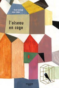L'oiseau en cage - Van Gogh Vincent ; Zabala Javier