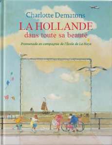 La Hollande dans toute sa beauté. Un voyage avec l'Ecole de La Haye - Dematons Charlotte