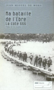 MA BATAILLE DE L'EBRE - LA COTE 666 - DE MORA JUAN MIGUEL