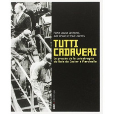 Tutti cadaveri. Le procès de la catastrophe du Bois du Cazier à Marcinelle - Urbain Julie ; De Roeck Marie-Louise ; Lootens Pau