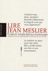 Lire Jean Meslier. Curé et athée révolutionnaire - Introduction au mesliérisme et extraits de son oe - Deruette Serge ; Desné Roland