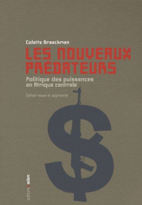 Les nouveaux prédateurs. Politique des puissances en Afrique centrale, 2e édition revue et augmentée - Braeckman Colette