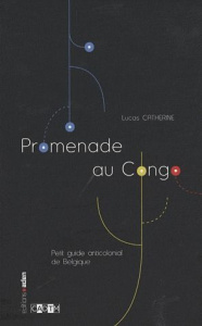 Promenade au Congo. Petit guide anticolonial de Belgique - Catherine Lucas ; Dever Jacquie