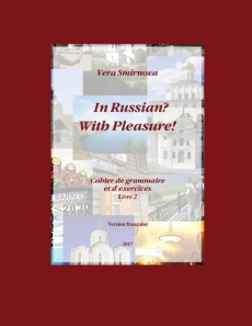 In Russian? With Pleasure! - Cahier de grammaire et d'exercices - Livre 2- FR version - Smirnova Vera