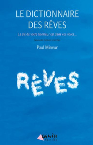 Le dictionnaire des rêves. La clé de votre bonheur est dans vos rêves - Mineur Paul