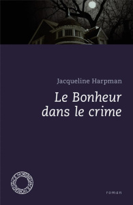 Le bonheur dans le crime - Harpman Jacqueline