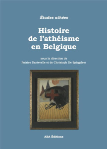 Histoire de l’athéisme en Belgique - Dartevelle Patrice ; De Spiegeleer christoph