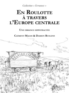 En roulotte à travers l'Europe centrale. Une errance hippotractée - Magos Clément ; Ruelens Damien