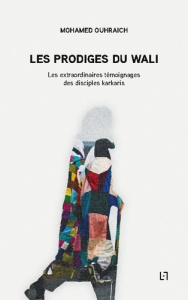 Les Prodiges du Wali. Les extraordinaires témoignages des disciples karkaris - Ouhraich Mohamed