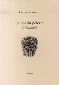 Le bol du pèlerin (Morandi) - Jaccottet Philippe